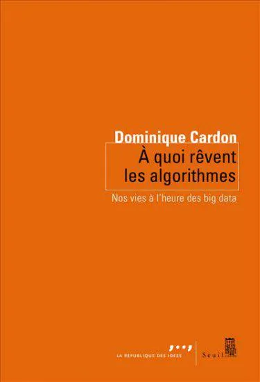 À quoi rêvent les algorithmes ? Le dernier ouvrage de Dominique Cardon