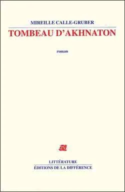 Tombeau d'Akhnaton. Sur un roman de Mireille Calle-Gruber